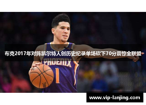布克2017年对阵凯尔特人创历史纪录单场砍下70分震惊全联盟