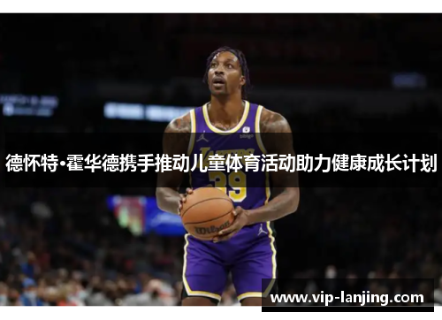 德怀特·霍华德携手推动儿童体育活动助力健康成长计划