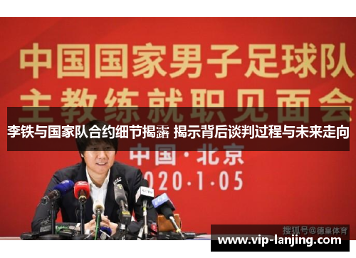 李铁与国家队合约细节揭露 揭示背后谈判过程与未来走向