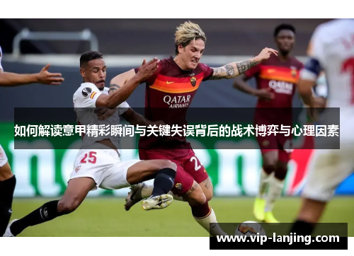 如何解读意甲精彩瞬间与关键失误背后的战术博弈与心理因素