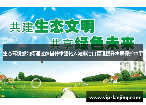 生态环境部如何通过多措并举强化入河排污口管理提升水质保护水平