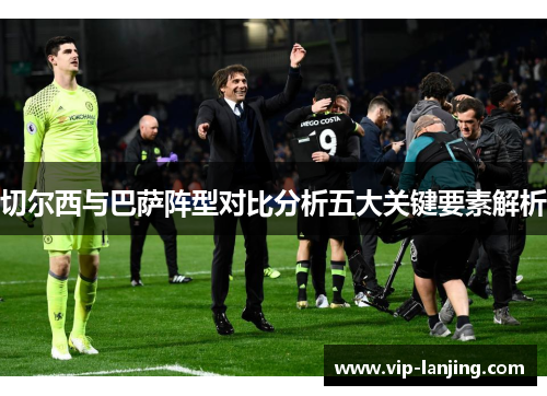 切尔西与巴萨阵型对比分析五大关键要素解析