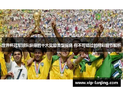 世界杯冠军球队获得的十大奖励类型揭晓 你不可错过的精彩细节解析