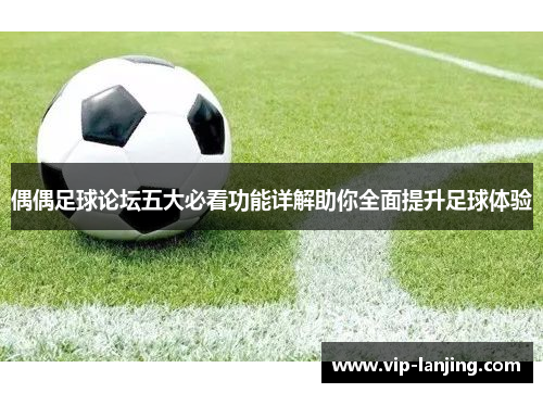偶偶足球论坛五大必看功能详解助你全面提升足球体验
