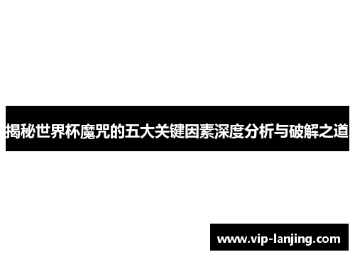 揭秘世界杯魔咒的五大关键因素深度分析与破解之道