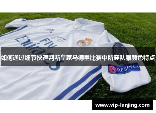 如何通过细节快速判断皇家马德里比赛中所穿队服颜色特点
